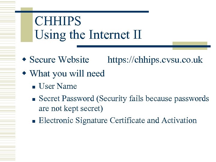 CHHIPS Using the Internet II w Secure Website https: //chhips. cvsu. co. uk w