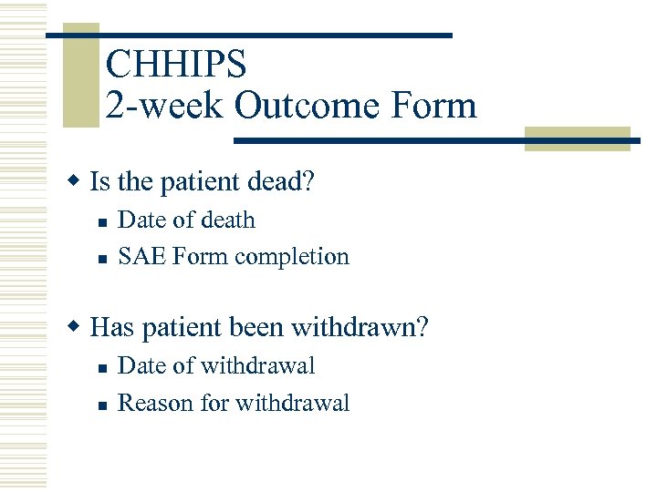 CHHIPS 2 -week Outcome Form w Is the patient dead? n n Date of