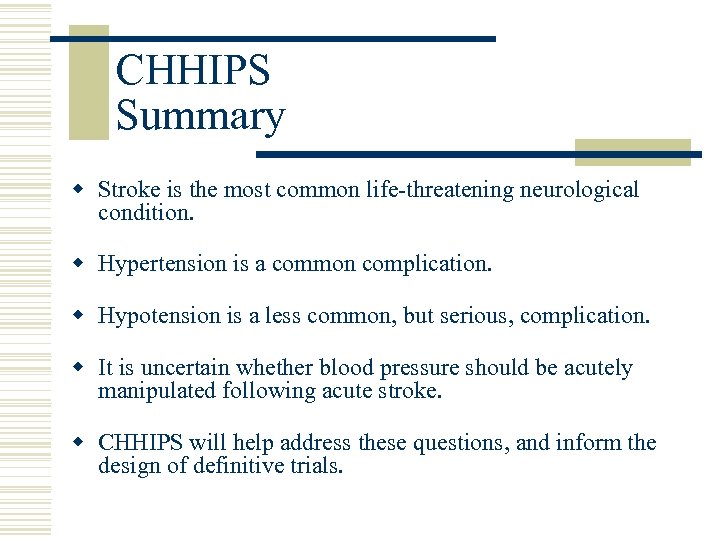 CHHIPS Summary w Stroke is the most common life-threatening neurological condition. w Hypertension is