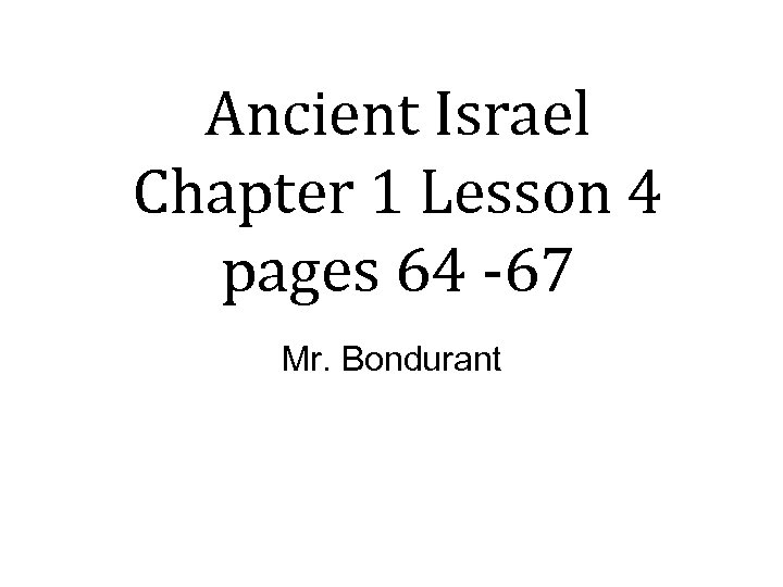 Ancient Israel Chapter 1 Lesson 4 pages 64 -67 Mr. Bondurant 