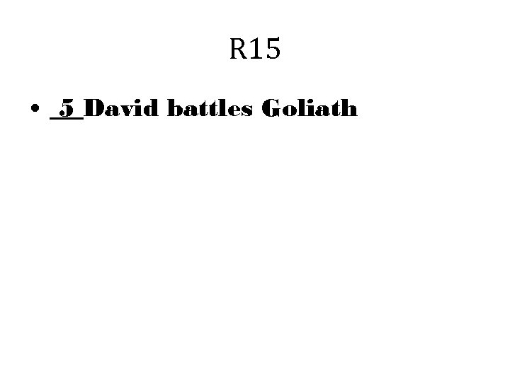 R 15 • 5 David battles Goliath 