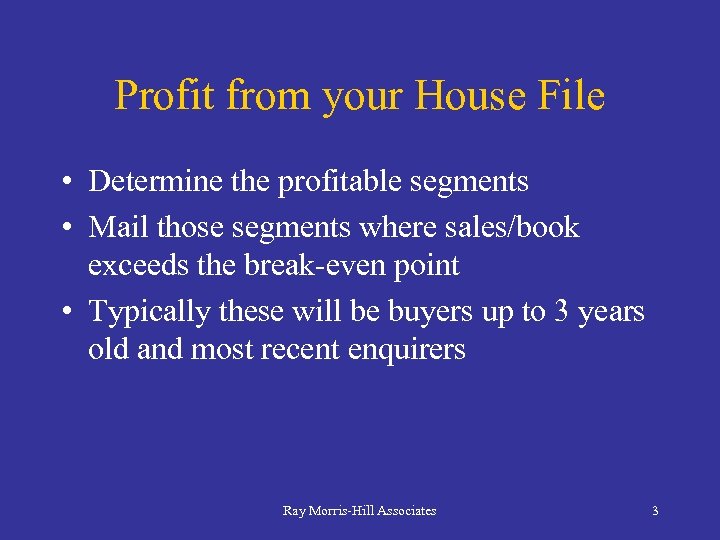 Profit from your House File • Determine the profitable segments • Mail those segments