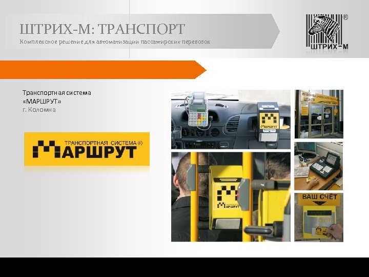 ШТРИХ-М: ТРАНСПОРТ Комплексное решение для автоматизации пассажирских перевозок Транспортная система «МАРШРУТ» г. Коломна 