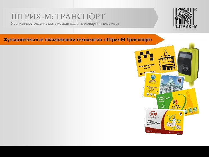 ШТРИХ-М: ТРАНСПОРТ Комплексное решение для автоматизации пассажирских перевозок Функциональные возможности технологии «Штрих-М Транспорт» 