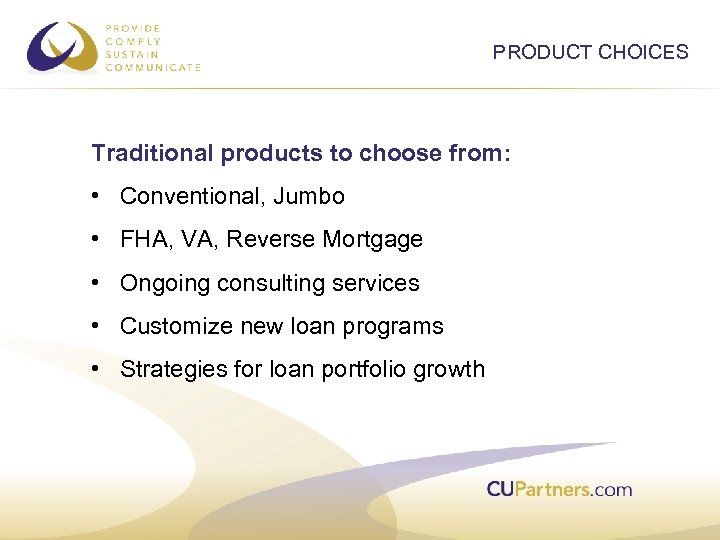 PRODUCT CHOICES Traditional products to choose from: • Conventional, Jumbo • FHA, VA, Reverse