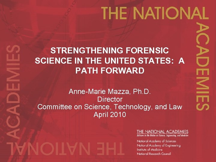 STRENGTHENING FORENSIC SCIENCE IN THE UNITED STATES: A PATH FORWARD Anne-Marie Mazza, Ph. D.