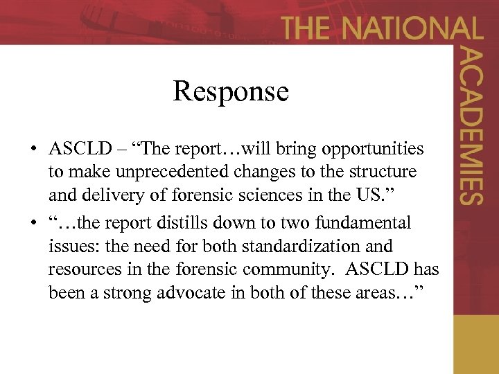 Response • ASCLD – “The report…will bring opportunities to make unprecedented changes to the