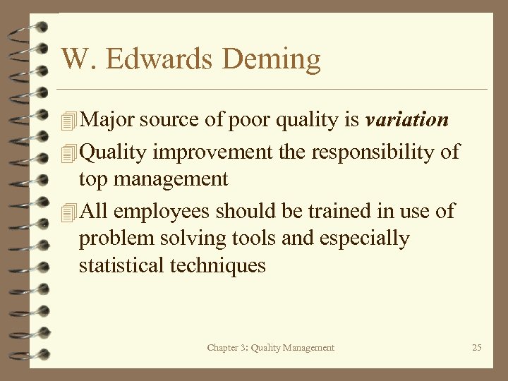 W. Edwards Deming 4 Major source of poor quality is variation 4 Quality improvement