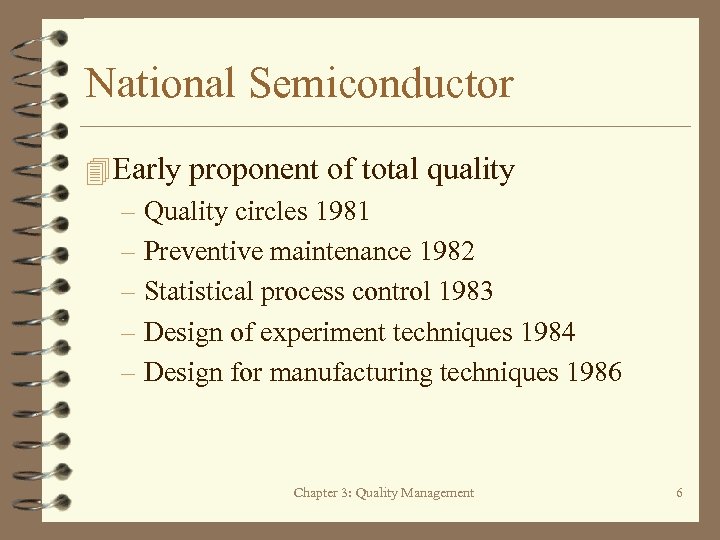 National Semiconductor 4 Early proponent of total quality – Quality circles 1981 – Preventive