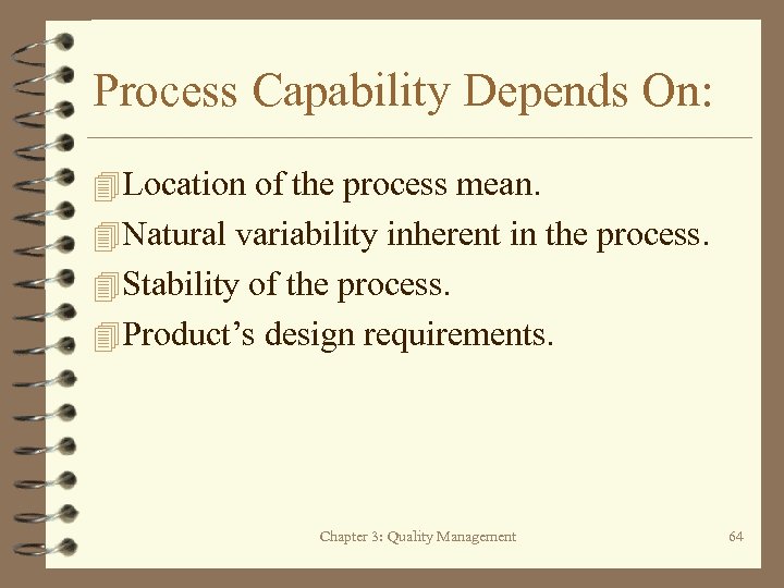 Process Capability Depends On: 4 Location of the process mean. 4 Natural variability inherent