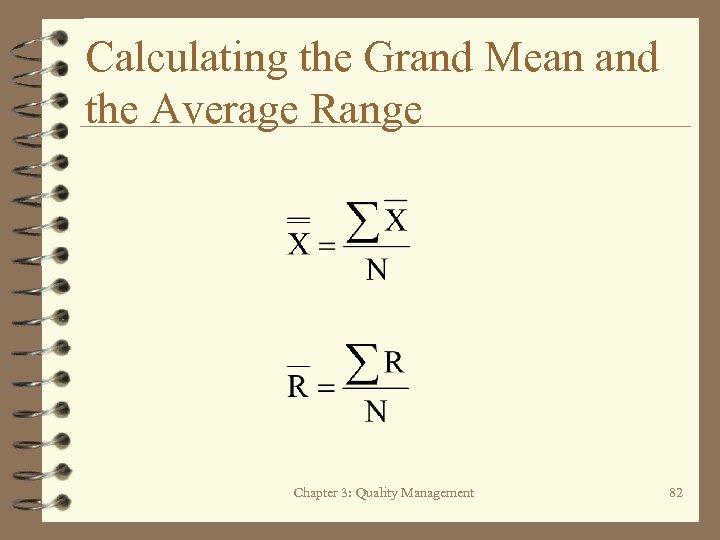 Calculating the Grand Mean and the Average Range Chapter 3: Quality Management 82 