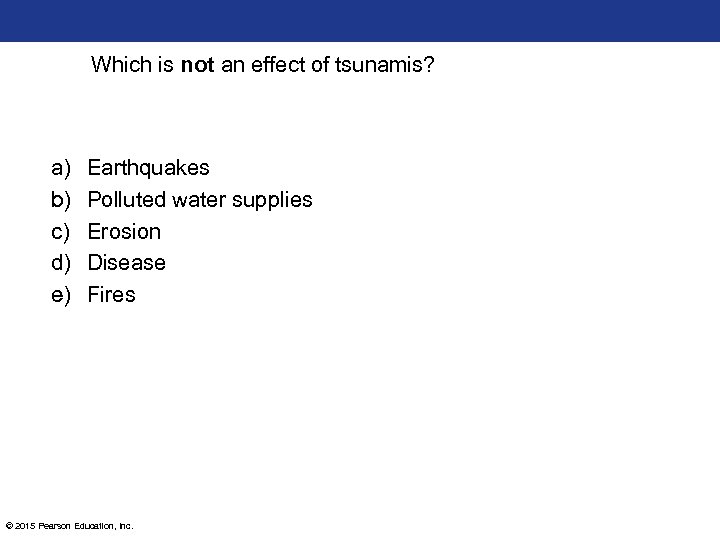 Which is not an effect of tsunamis? a) b) c) d) e) Earthquakes Polluted