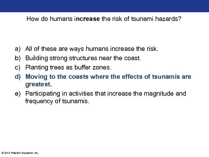 How do humans increase the risk of tsunami hazards? a) b) c) d) All