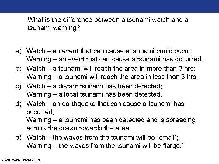 What is the difference between a tsunami watch and a tsunami warning? a) Watch