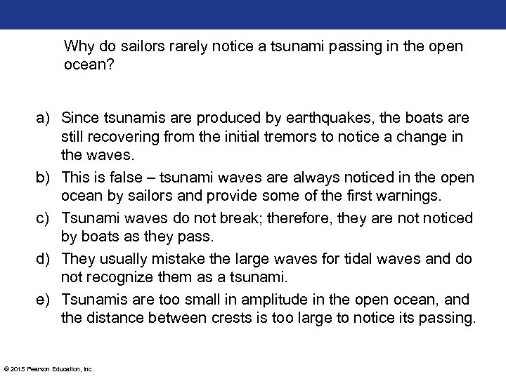 Why do sailors rarely notice a tsunami passing in the open ocean? a) Since