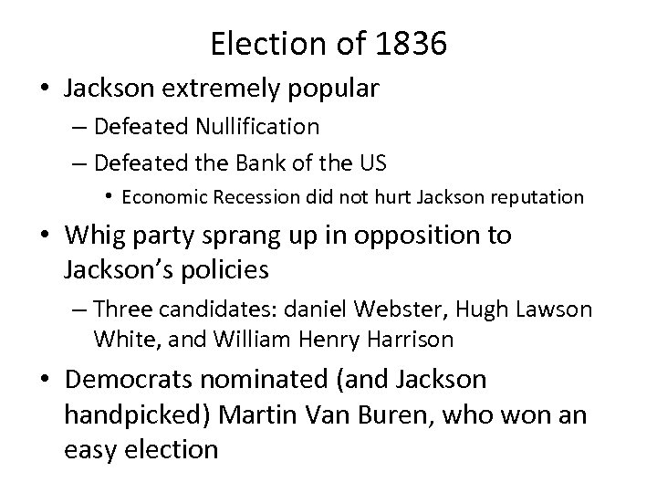 Election of 1836 • Jackson extremely popular – Defeated Nullification – Defeated the Bank