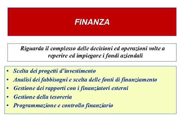 FINANZA Riguarda il complesso delle decisioni ed operazioni volte a reperire ed impiegare i
