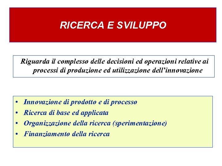 RICERCA E SVILUPPO Riguarda il complesso delle decisioni ed operazioni relative ai processi di