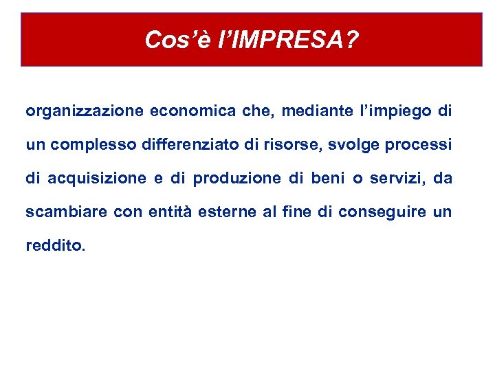 Cos’è l’IMPRESA? organizzazione economica che, mediante l’impiego di un complesso differenziato di risorse, svolge