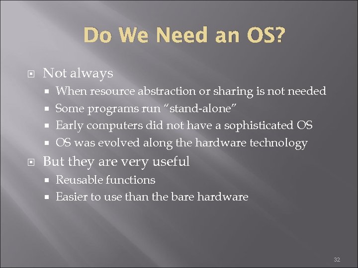 Do We Need an OS? Not always When resource abstraction or sharing is not