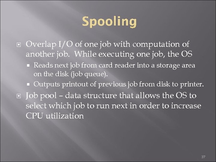Spooling Overlap I/O of one job with computation of another job. While executing one
