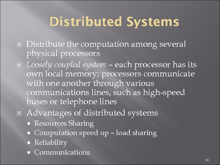 Distributed Systems Distribute the computation among several physical processors Loosely coupled system – each