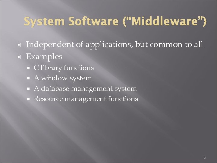 System Software (“Middleware”) Independent of applications, but common to all Examples C library functions