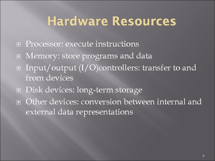 Hardware Resources Processor: execute instructions Memory: store programs and data Input/output (I/O)controllers: transfer to