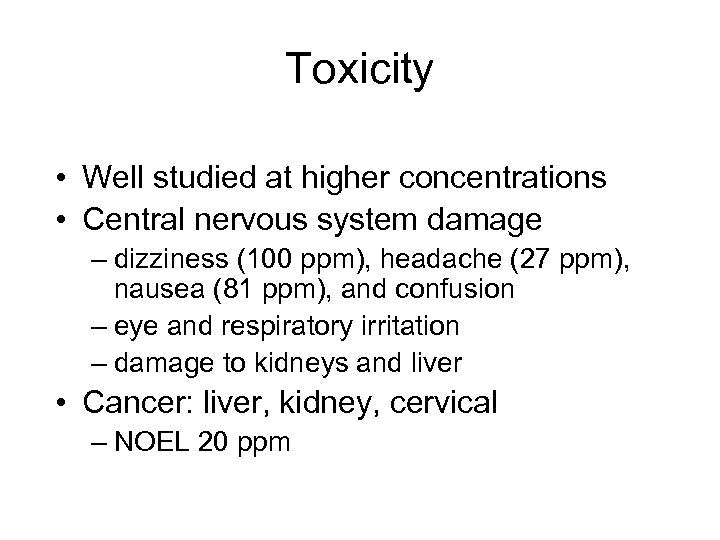 Toxicity • Well studied at higher concentrations • Central nervous system damage – dizziness