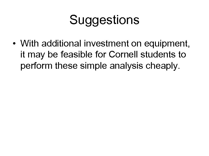 Suggestions • With additional investment on equipment, it may be feasible for Cornell students