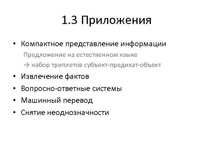 1. 3 Приложения • Компактное представление информации Предложение на естественном языке → набор триплетов