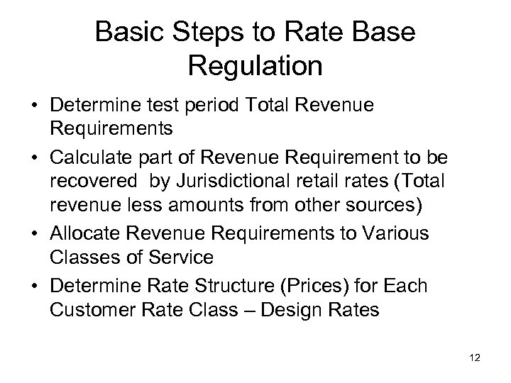 Basic Steps to Rate Base Regulation • Determine test period Total Revenue Requirements •