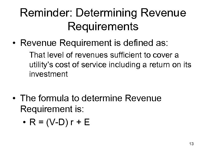 Reminder: Determining Revenue Requirements • Revenue Requirement is defined as: That level of revenues