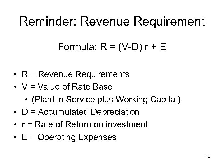 Reminder: Revenue Requirement Formula: R = (V-D) r + E • R = Revenue