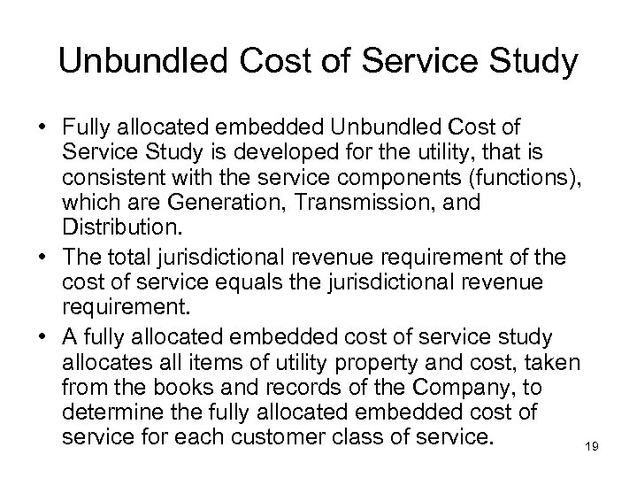 Unbundled Cost of Service Study • Fully allocated embedded Unbundled Cost of Service Study