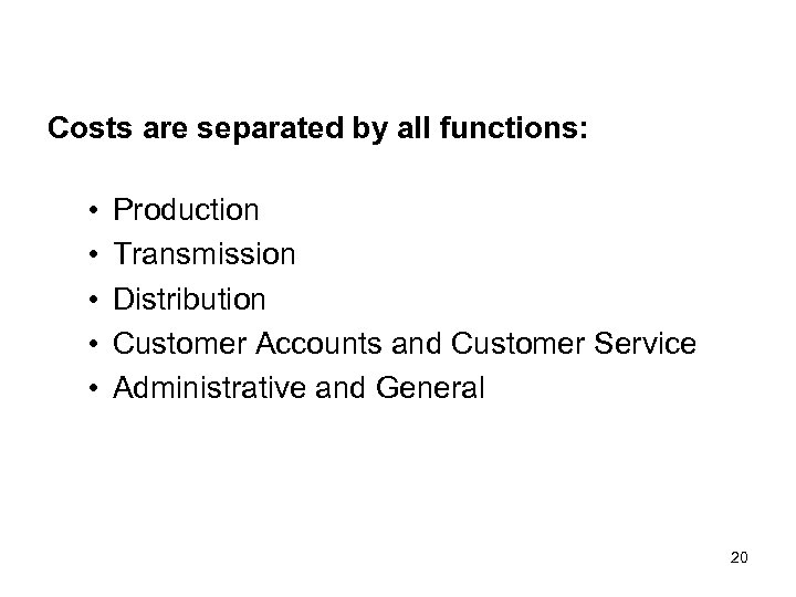Costs are separated by all functions: • • • Production Transmission Distribution Customer Accounts