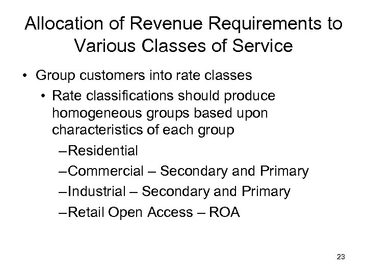 Allocation of Revenue Requirements to Various Classes of Service • Group customers into rate
