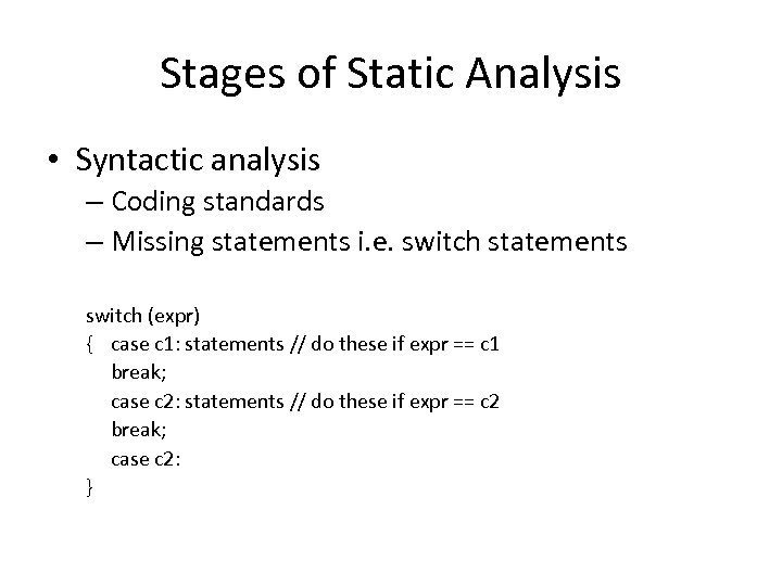 Stages of Static Analysis • Syntactic analysis – Coding standards – Missing statements i.