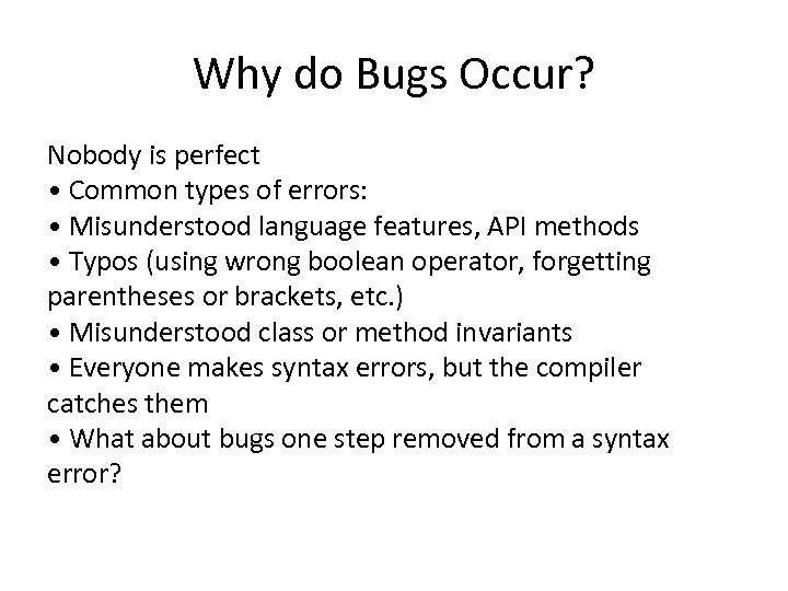 Why do Bugs Occur? Nobody is perfect • Common types of errors: • Misunderstood