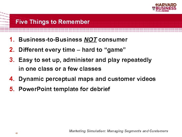 Five Things to Remember 1. Business-to-Business NOT consumer 2. Different every time – hard