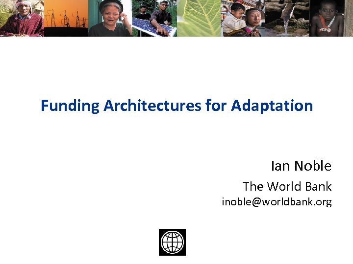 Funding Architectures for Adaptation Ian Noble The World Bank inoble@worldbank. org 