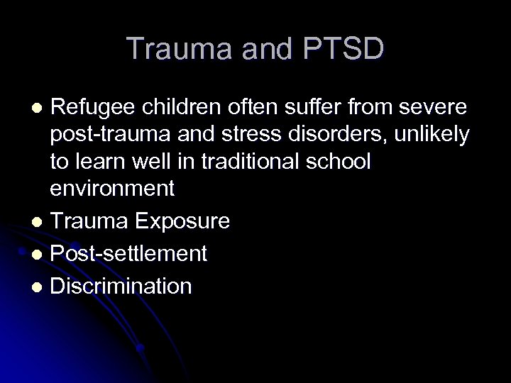 Trauma and PTSD Refugee children often suffer from severe post-trauma and stress disorders, unlikely