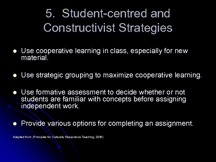 5. Student-centred and Constructivist Strategies l Use cooperative learning in class, especially for new