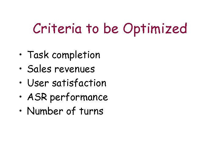 Criteria to be Optimized • • • Task completion Sales revenues User satisfaction ASR