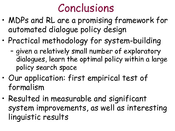 Conclusions • MDPs and RL are a promising framework for automated dialogue policy design