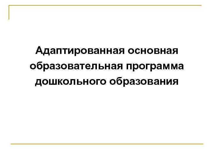Адаптированная основная образовательная программа дошкольного образования 