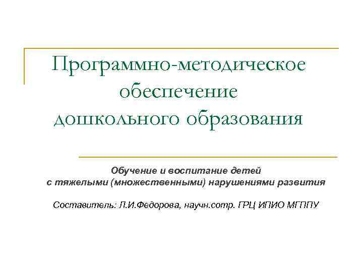 Программно-методическое обеспечение дошкольного образования Обучение и воспитание детей с тяжелыми (множественными) нарушениями развития Составитель: