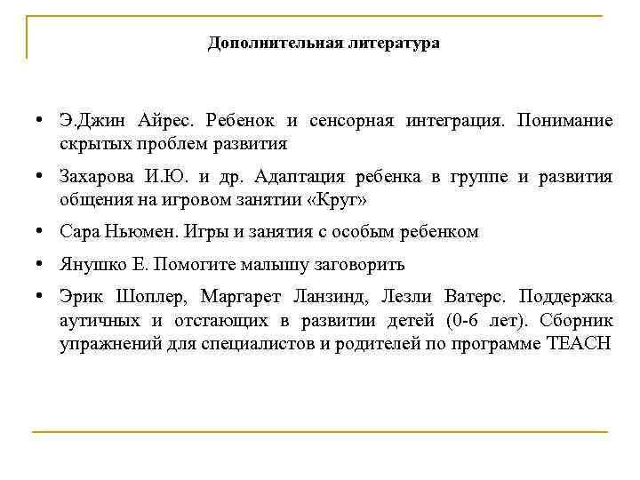Дополнительная литература • Э. Джин Айрес. Ребенок и сенсорная интеграция. Понимание скрытых проблем развития