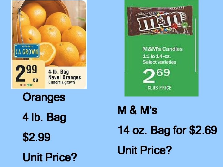 Oranges 4 lb. Bag $2. 99 Unit Price? M & M’s 14 oz. Bag