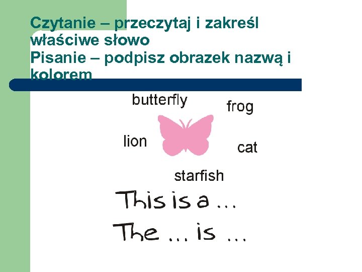 Czytanie – przeczytaj i zakreśl właściwe słowo Pisanie – podpisz obrazek nazwą i kolorem